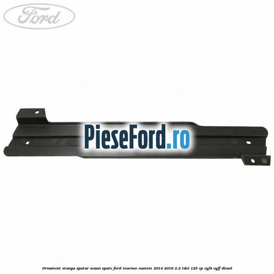 Ornament stanga spatar scaun spate Ford Tourneo Custom 2014-2018 2.2 TDCi 125 cp Ornament stanga spatar scaun spate Ford Tourneo Custom 2014-2018 2.2 TDCi 125 cp CYF4, CYFF diesel