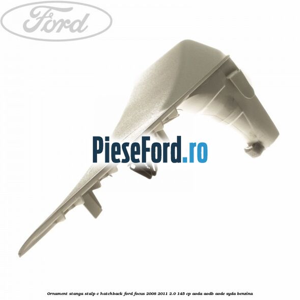 Ornament stanga stalp C hatchback Ford Focus 2008-2011 2.0 145 cp Ornament stanga stalp C hatchback Ford Focus 2008-2011 2.0 145 cp AODA, AODB, AODE, SYDA benzina