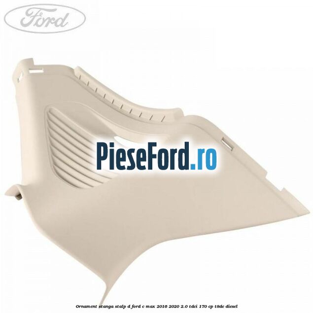 Ornament stanga stalp D Ford C-Max 2016-2020 2.0 TDCi 170 cp T8DE diesel