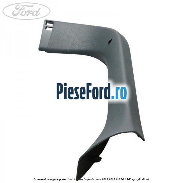 Ornament stanga superior interior luneta Ford C-Max 2011-2015 2.0 TDCi 140 cp Ornament stanga superior interior luneta Ford C-Max 2011-2015 2.0 TDCi 140 cp UFDB diesel