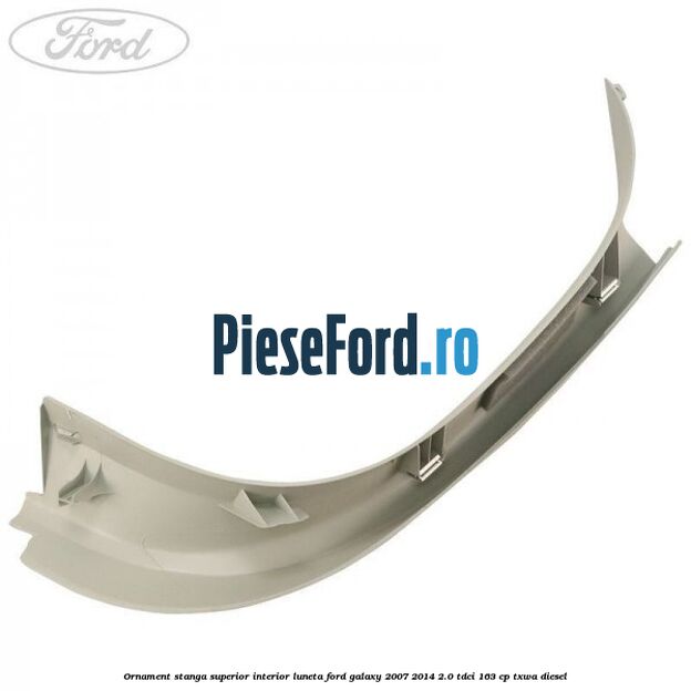 Ornament stanga superior interior luneta Ford Galaxy 2007-2014 2.0 TDCi 163 cp TXWA diesel