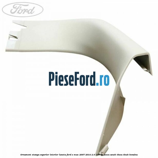 Ornament stanga superior interior luneta Ford S-Max 2007-2014 2.0 145 cp AOWA, AOWB, TBWA, TBWB benzina