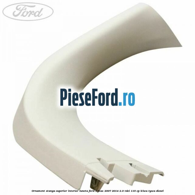 Ornament stanga superior interior luneta Ford S-Max 2007-2014 2.0 TDCi 115 cp KLWA, TYWA diesel