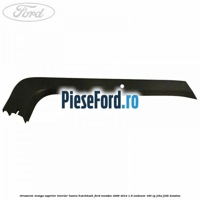 Ornament stanga superior interior luneta hatchback Ford Mondeo 2008-2014 1.6 EcoBoost 160 cp Ornament stanga superior interior luneta hatchback Ford Mondeo 2008-2014 1.6 EcoBoost 160 cp JTBA, JTBB benzina
