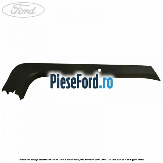 Ornament stanga superior interior luneta hatchback Ford Mondeo 2008-2014 1.8 TDCi 125 cp Ornament stanga superior interior luneta hatchback Ford Mondeo 2008-2014 1.8 TDCi 125 cp KHBA, QYBA diesel