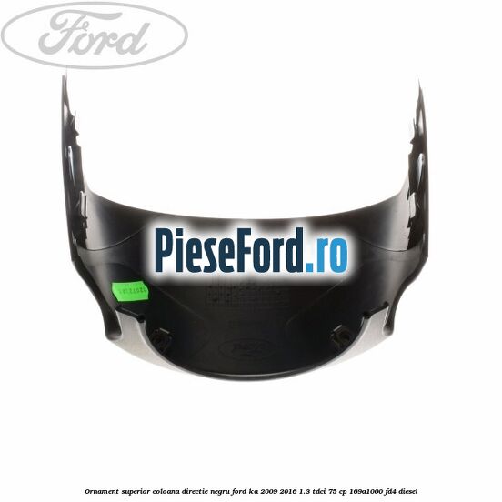 Ornament superior coloana directie, negru Ford Ka 2009-2016 1.3 TDCi 75 cp 169A1000, FD4 diesel
