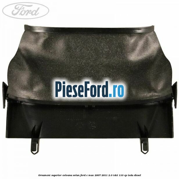 Ornament superior coloana volan Ford C-Max 2007-2011 2.0 TDCi 110 cp IXDA diesel