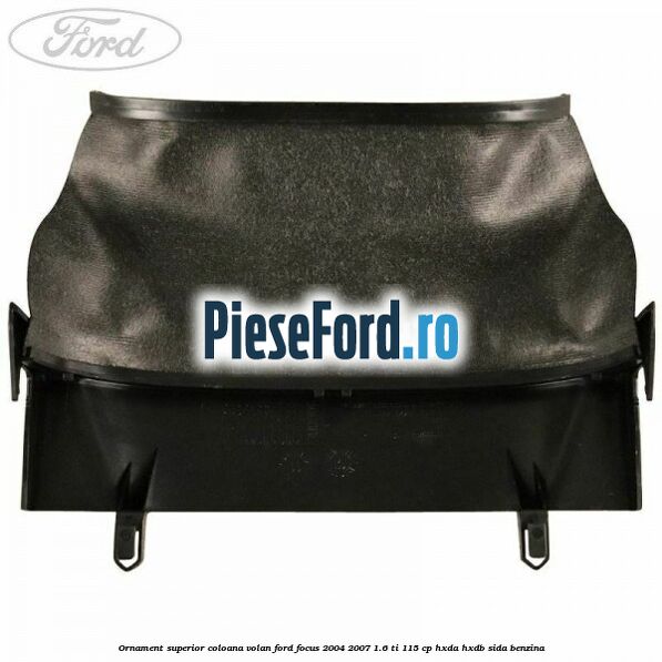 Ornament superior coloana volan Ford Focus 2004-2007 1.6 Ti 115 cp HXDA, HXDB, SIDA benzina