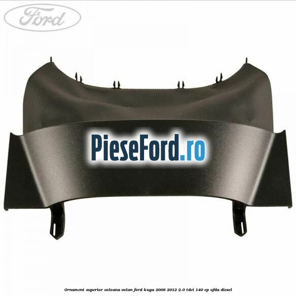 Ornament superior coloana volan Ford Kuga 2008-2012 2.0 TDCI 140 cp Ornament superior coloana volan Ford Kuga 2008-2012 2.0 TDCI 140 cp UFDA diesel