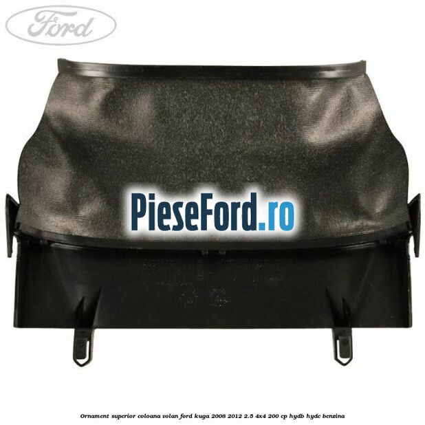 Ornament superior coloana volan Ford Kuga 2008-2012 2.5 4x4 200 cp HYDB, HYDC benzina
