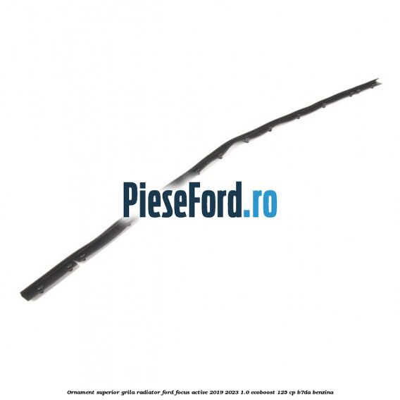 Ornament superior grila radiator Ford Focus Active 2019-2023 1.0 EcoBoost 125 cp Ornament superior grila radiator Ford Focus Active 2019-2023 1.0 EcoBoost 125 cp B7DA benzina