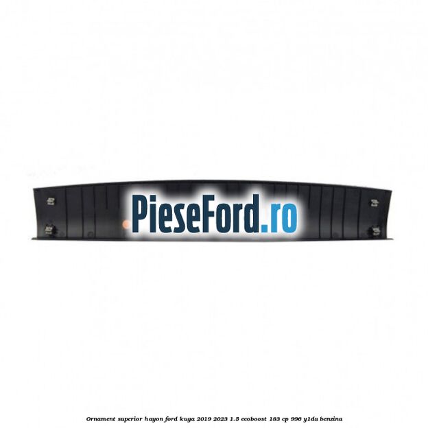 Ornament superior hayon Ford Kuga 2019-2023 1.5 EcoBoost 183 cp 996, Y1DA benzina