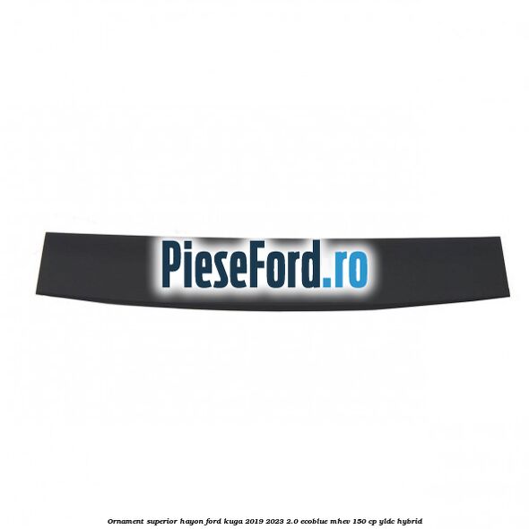Ornament superior hayon Ford Kuga 2019-2023 2.0 EcoBlue mHEV 150 cp YLDC hybrid