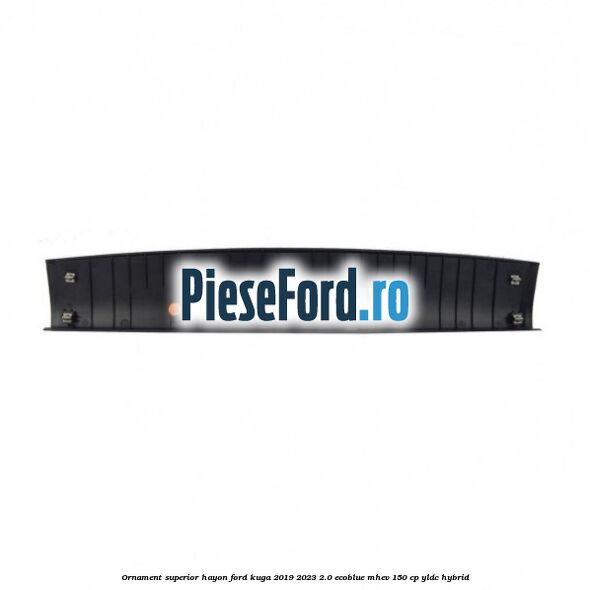 Ornament superior hayon Ford Kuga 2019-2023 2.0 EcoBlue mHEV 150 cp Ornament superior hayon Ford Kuga 2019-2023 2.0 EcoBlue mHEV 150 cp YLDC hybrid