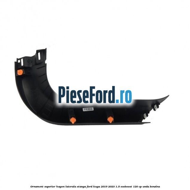 Ornament superior hayon laterala stanga Ford Kuga 2019-2023 1.5 EcoBoost 120 cp UNDA benzina