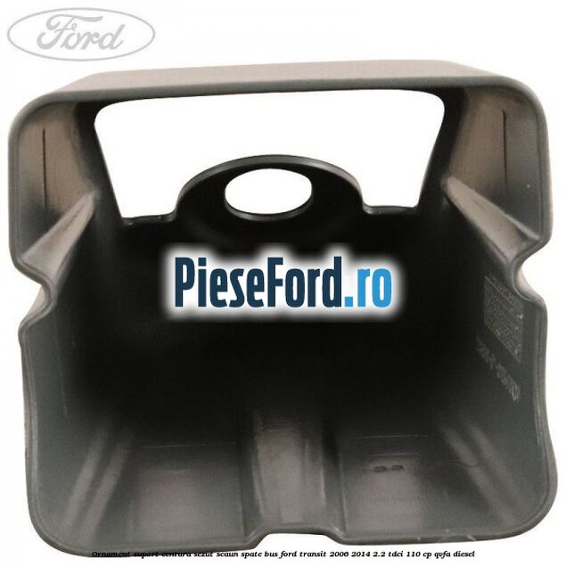 Ornament suport centura sezut scaun spate BUS Ford Transit 2006-2014 2.2 TDCi 110 cp QVFA diesel