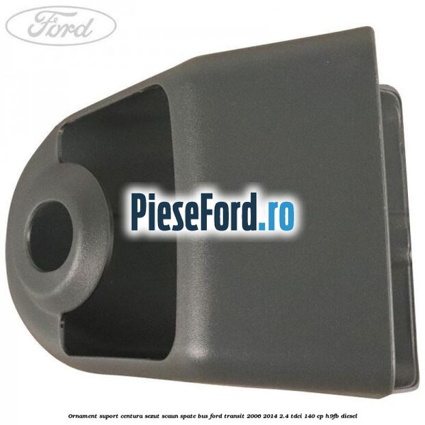 Ornament suport centura sezut scaun spate BUS Ford Transit 2006-2014 2.4 TDCi 140 cp Ornament suport centura sezut scaun spate BUS Ford Transit 2006-2014 2.4 TDCi 140 cp H9FB diesel
