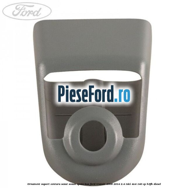 Ornament suport centura sezut scaun spate BUS Ford Transit 2006-2014 2.4 TDCi 4x4 140 cp H9FB diesel