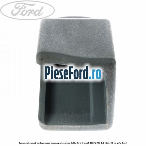 Ornament suport centura sezut scaun spate cabina dubla Ford Transit 2006-2014 2.2 TDCi 110 cp Ornament suport centura sezut scaun spate cabina dubla Ford Transit 2006-2014 2.2 TDCi 110 cp QVFA diesel