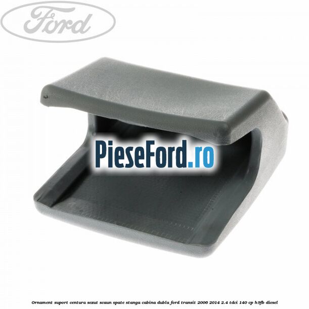 Ornament suport centura sezut scaun spate stanga cabina dubla Ford Transit 2006-2014 2.4 TDCi 140 cp H9FB diesel