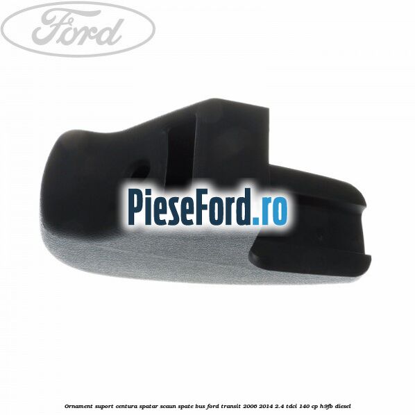 Ornament suport centura spatar scaun spate BUS Ford Transit 2006-2014 2.4 TDCi 140 cp Ornament suport centura spatar scaun spate BUS Ford Transit 2006-2014 2.4 TDCi 140 cp H9FB diesel