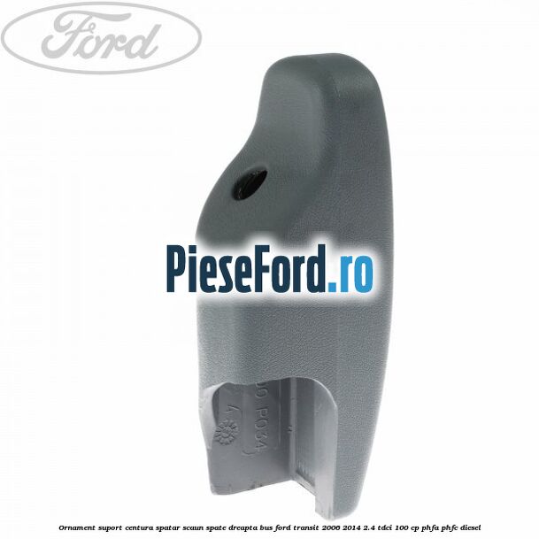 Ornament suport centura spatar scaun spate dreapta BUS Ford Transit 2006-2014 2.4 TDCi 100 cp Ornament suport centura spatar scaun spate dreapta BUS Ford Transit 2006-2014 2.4 TDCi 100 cp PHFA, PHFC diesel