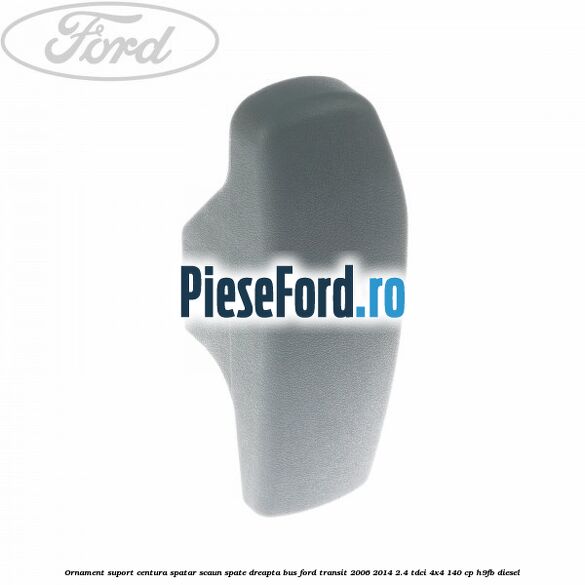 Ornament suport centura spatar scaun spate dreapta BUS Ford Transit 2006-2014 2.4 TDCi 4x4 140 cp Ornament suport centura spatar scaun spate dreapta BUS Ford Transit 2006-2014 2.4 TDCi 4x4 140 cp H9FB diesel
