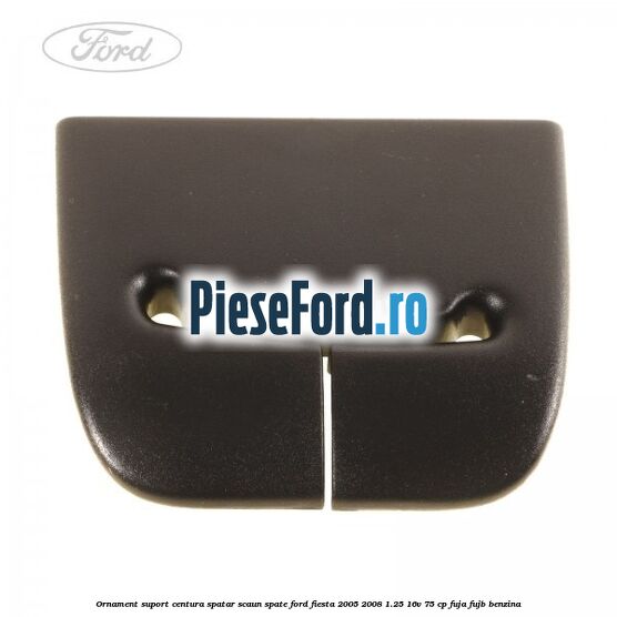 Ornament suport centura spatar scaun spate Ford Fiesta 2005-2008 1.25 16V 75 cp FUJA, FUJB benzina