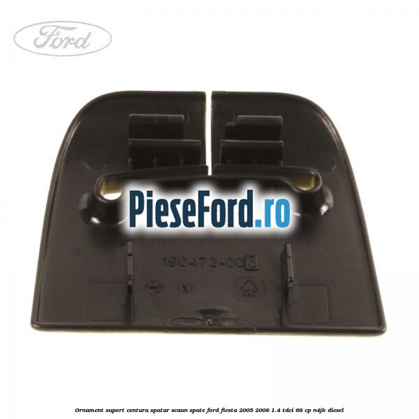 Ornament suport centura spatar scaun spate Ford Fiesta 2005-2008 1.4 TDCi 68 cp N4JB diesel
