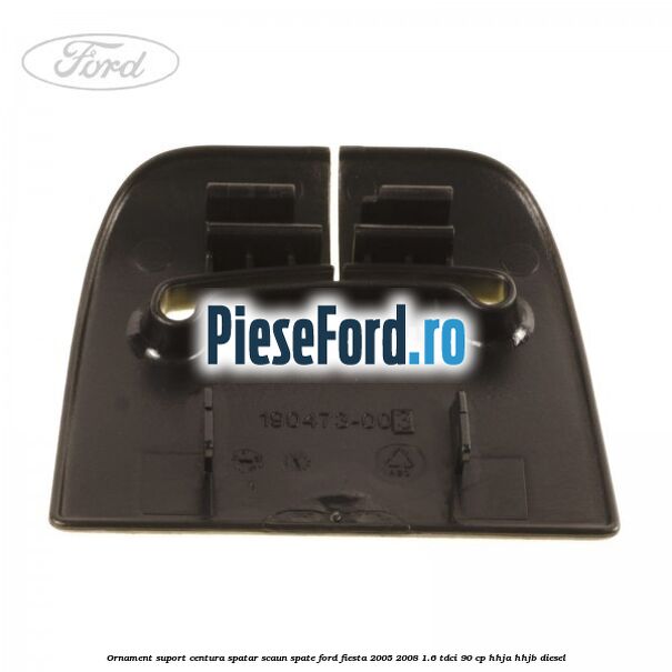 Ornament suport centura spatar scaun spate Ford Fiesta 2005-2008 1.6 TDCi 90 cp HHJA, HHJB diesel