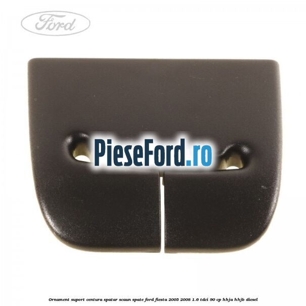 Ornament suport centura spatar scaun spate Ford Fiesta 2005-2008 1.6 TDCi 90 cp HHJA, HHJB diesel