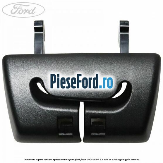 Ornament suport centura spatar scaun spate Ford Focus 2004-2007 1.8 125 cp Ornament suport centura spatar scaun spate Ford Focus 2004-2007 1.8 125 cp Q7DA, QQDA, QQDB benzina