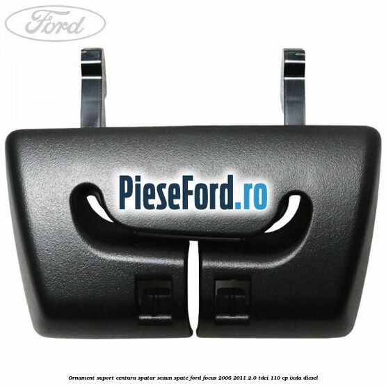 Ornament suport centura spatar scaun spate Ford Focus 2008-2011 2.0 TDCi 110 cp Ornament suport centura spatar scaun spate Ford Focus 2008-2011 2.0 TDCi 110 cp IXDA diesel