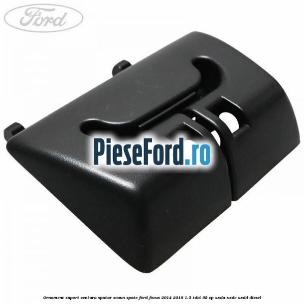 Ornament suport centura spatar scaun spate Ford Focus 2014-2018 1.5 TDCi 95 cp