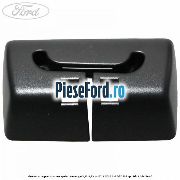 Ornament suport centura spatar scaun spate Ford Focus 2014-2018 1.6 TDCi 115 cp T1DA, T1DB diesel