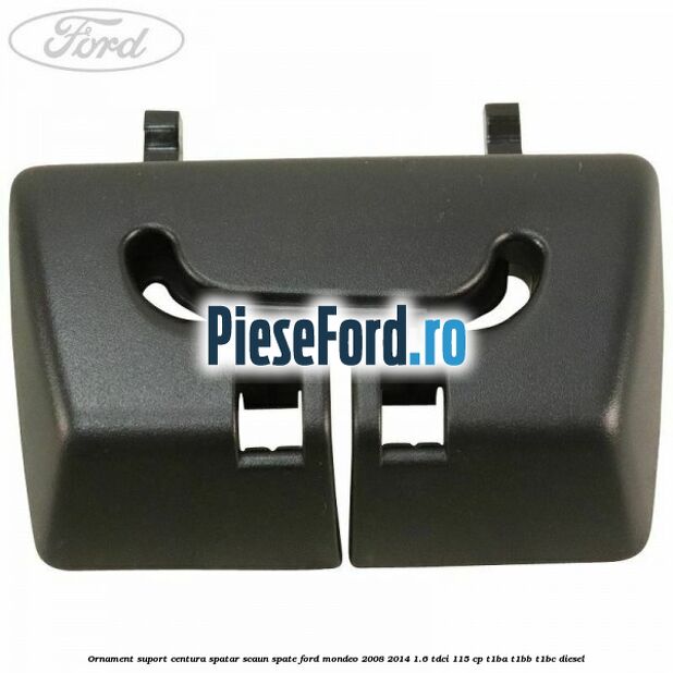 Ornament suport centura spatar scaun spate Ford Mondeo 2008-2014 1.6 TDCi 115 cp T1BA, T1BB, T1BC diesel