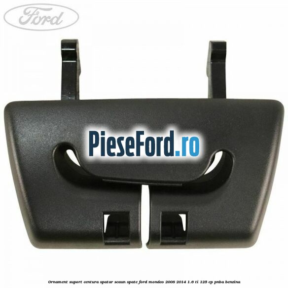 Ornament suport centura spatar scaun spate Ford Mondeo 2008-2014 1.6 Ti 125 cp Ornament suport centura spatar scaun spate Ford Mondeo 2008-2014 1.6 Ti 125 cp PNBA benzina