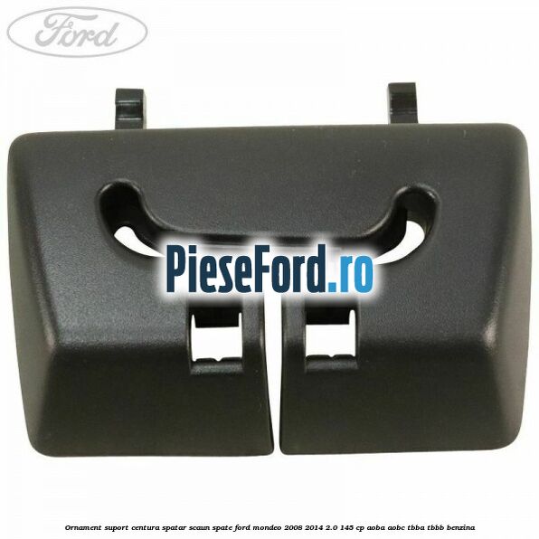 Ornament suport centura spatar scaun spate Ford Mondeo 2008-2014 2.0 145 cp AOBA, AOBC, TBBA, TBBB benzina