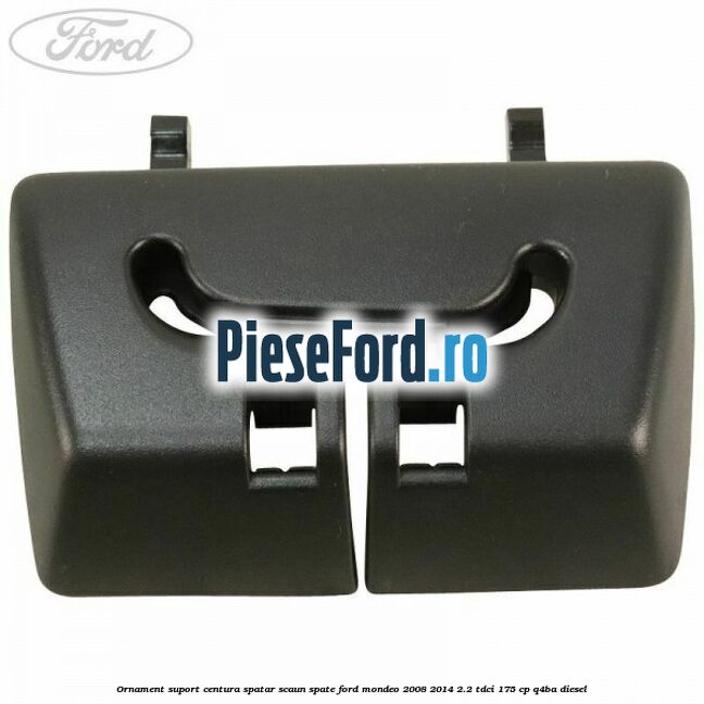 Ornament suport centura spatar scaun spate Ford Mondeo 2008-2014 2.2 TDCi 175 cp Q4BA diesel