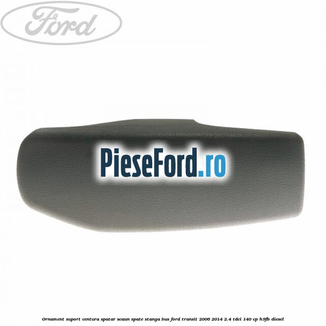 Ornament suport centura spatar scaun spate stanga BUS Ford Transit 2006-2014 2.4 TDCi 140 cp H9FB diesel