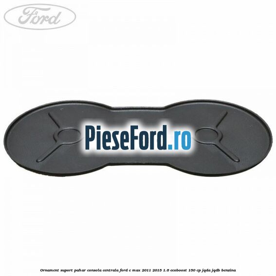 Ornament suport pahar consola centrala Ford C-Max 2011-2015 1.6 EcoBoost 150 cp Ornament suport pahar consola centrala Ford C-Max 2011-2015 1.6 EcoBoost 150 cp JQDA, JQDB benzina