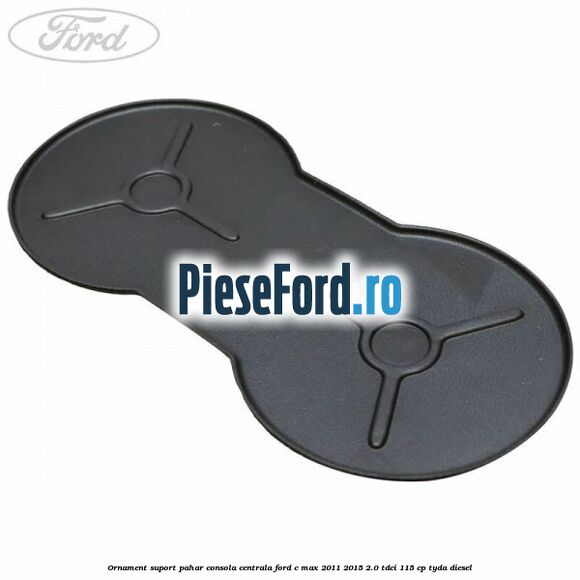 Ornament suport pahar consola centrala Ford C-Max 2011-2015 2.0 TDCi 115 cp TYDA diesel