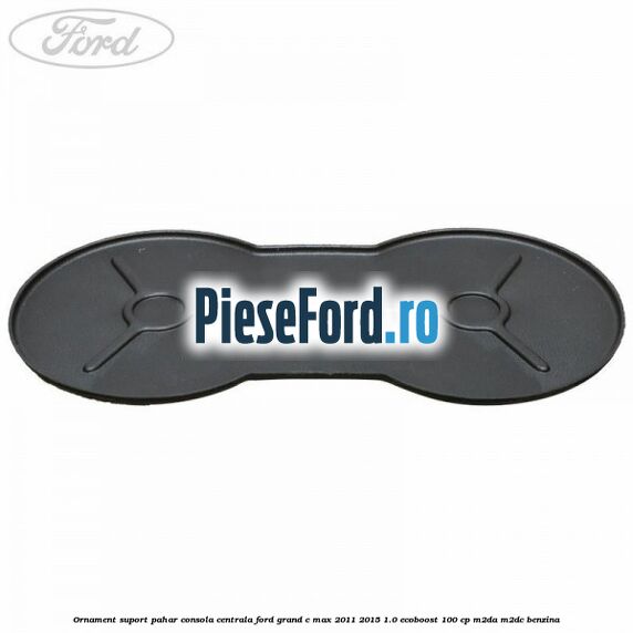 Ornament suport pahar consola centrala Ford Grand C-Max 2011-2015 1.0 EcoBoost 100 cp M2DA, M2DC benzina