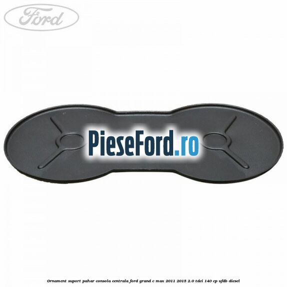 Ornament suport pahar consola centrala Ford Grand C-Max 2011-2015 2.0 TDCi 140 cp Ornament suport pahar consola centrala Ford Grand C-Max 2011-2015 2.0 TDCi 140 cp UFDB diesel