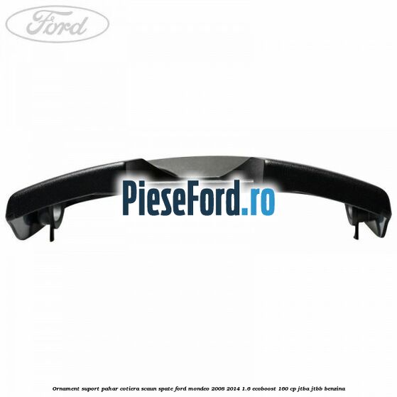Ornament suport pahar cotiera scaun spate Ford Mondeo 2008-2014 1.6 EcoBoost 160 cp JTBA, JTBB benzina