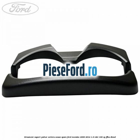 Ornament suport pahar cotiera scaun spate Ford Mondeo 2008-2014 1.8 TDCi 100 cp FFBA diesel