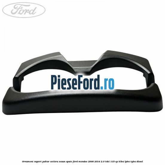 Ornament suport pahar cotiera scaun spate Ford Mondeo 2008-2014 2.0 TDCi 115 cp KLBA, LPBA, TYBA diesel