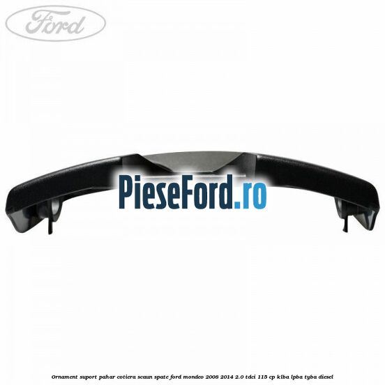 Ornament suport pahar cotiera scaun spate Ford Mondeo 2008-2014 2.0 TDCi 115 cp KLBA, LPBA, TYBA diesel