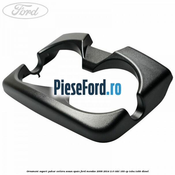 Ornament suport pahar cotiera scaun spate Ford Mondeo 2008-2014 2.0 TDCi 163 cp Ornament suport pahar cotiera scaun spate Ford Mondeo 2008-2014 2.0 TDCi 163 cp TXBA, TXBB diesel