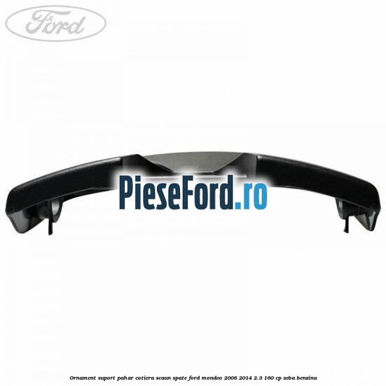 Ornament suport pahar cotiera scaun spate Ford Mondeo 2008-2014 2.3 160 cp SEBA benzina